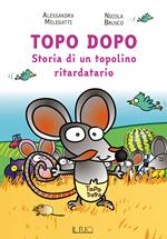 Topo Dopo. Storia di un topolino ritardatario