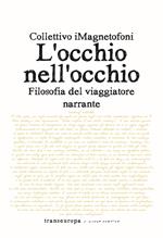 L'occhio nell'occhio. Filosofia del viaggiatore narrante