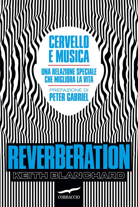 Reverberation. Cervello e musica: una relazione speciale che migliora la vita - Keith Blanchard - copertina