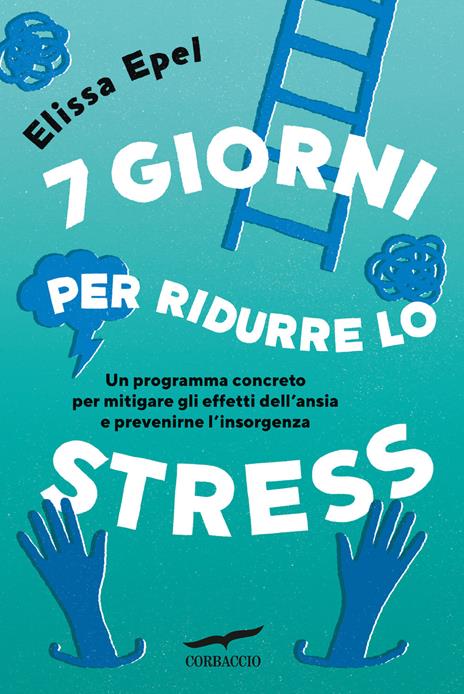 7 giorni per ridurre lo stress. Un programma concreto per mitigare gli effetti dell'ansia e prevenirne l'insorgenza - Elissa Epel - copertina