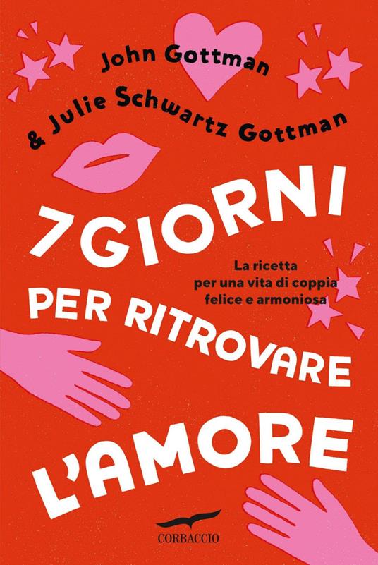 7 giorni per ritrovare l'amore. La ricetta per una vita di coppia felice e armoniosa - John Gottman,Julie Schwartz Gottman,Silvia Bogliolo - ebook