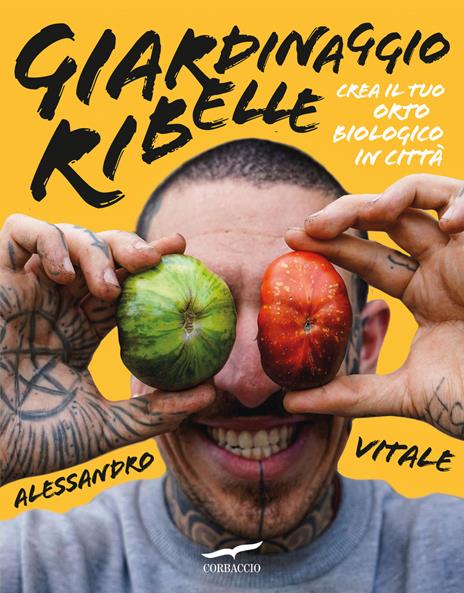 Giardinaggio ribelle. Crea il tuo orto biologico in città - Alessandro Vitale - copertina