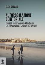 Autoregolazione genitoriale. Processi cognitivo-comportamentali e regolazione delle emozioni nei genitori