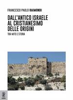 Dall'antico Israele al cristianesimo delle origini. Tra mito e storia