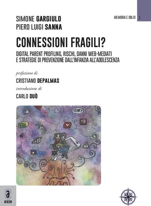 Connessioni fragili? Digital parent profiling, rischi, danni web-mediati e strategie di prevenzione dall'infanzia all'adolescenza - Simone Gargiulo,Piero Luigi Sanna - copertina