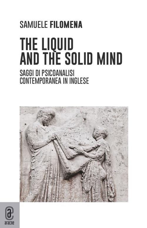 The liquid and the solid mind. Saggi di psicoanalisi contemporanea in inglese - Samuele Filomena - copertina