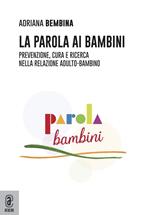 La parola ai bambini. Prevenzione, cura e ricerca nella relazione adulto-bambino