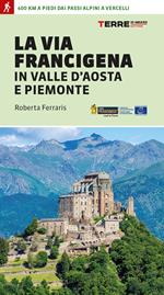 La via Francigena in Valle d'Aosta e Piemonte. 400 km a piedi dai passi alpini a Vercelli