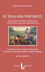 Il trauma psichico. Dalla caduta nei demoni della mente alla rinascita armoniosa del proprio Sé. Contributo alle Costellazioni Familiari e Spirituali Autentiche di Bert e Sophie Hellinger. Vol. 4