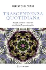 Trascendenza quotidiana. Risvolti spirituali e riscontri scientifici di 7 comuni pratiche