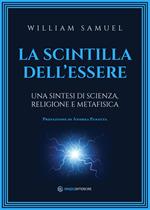 La scintilla dell'essere. Una sintesi di scienza, religione e metafisica