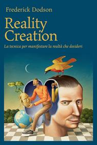 Reality creation. La tecnica per manifestare la realtà che desideri