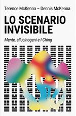 Lo scenario invisibile. Mente, allucinogeni e I Ching