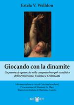 Giocando con la dinamite. Un personale approccio nella comprensione psicoanalitica della perversione, violenza e criminalità. Nuova ediz.