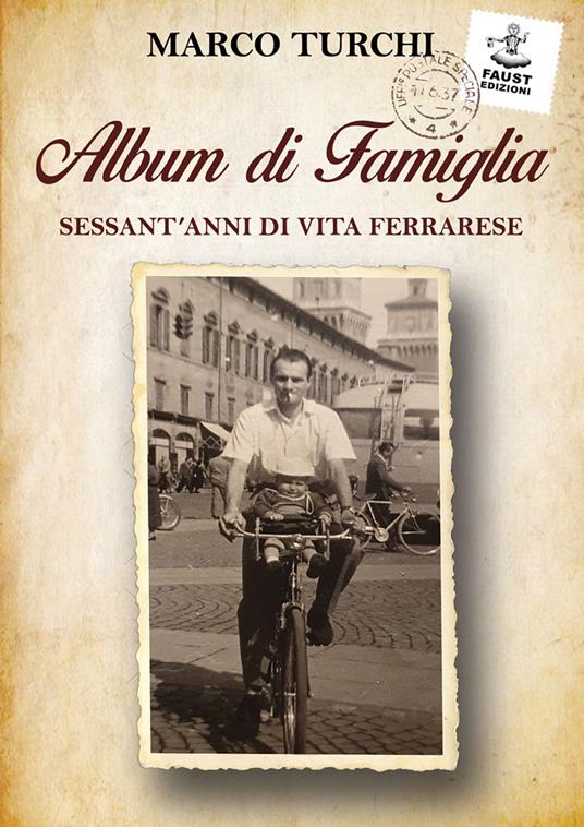 Album di famiglia. Sessant'anni di vita ferrarese - Marco Turchi - copertina