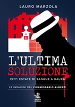 L'ultima soluzione. 1977: estate di sangue a Baura. Le indagini del commissario Alberti