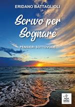 Scrivo per sognare. Pensieri sottovoce