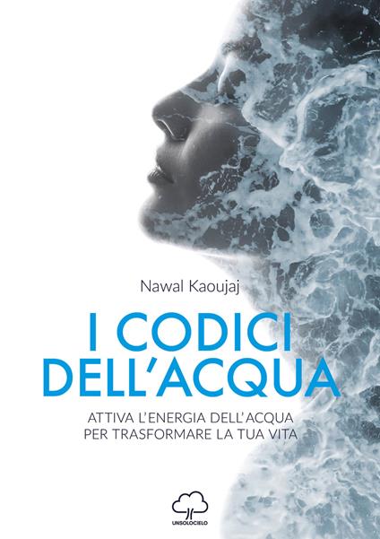 I codici dell'acqua. Attiva l'energia dell'acqua per trasformare la tua vita - Nawal Kaoujaj - copertina