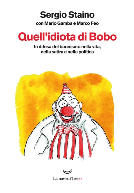 Quell'idiota di Bobo. In difesa del buonismo nella vita, nella satira e nella politica - Sergio Staino,Mario Gamba,Marco Feo - copertina