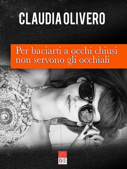 Per baciarti a occhi chiusi non servono gli occhiali - Claudia Olivero - copertina