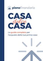 Casa, dolce casa. La guida completa per l'acquisto della tua prima casa. Con Video