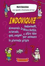 Indoviquiz. Indovinelli, domande trabocchetto, sciarade, quiz, enigmi e altre idee per animare le giornate grigie. Ediz. illustrata