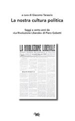 La nostra cultura politica. Saggi a cento anni da «La Rivoluzione Liberale» di Piero Gobetti