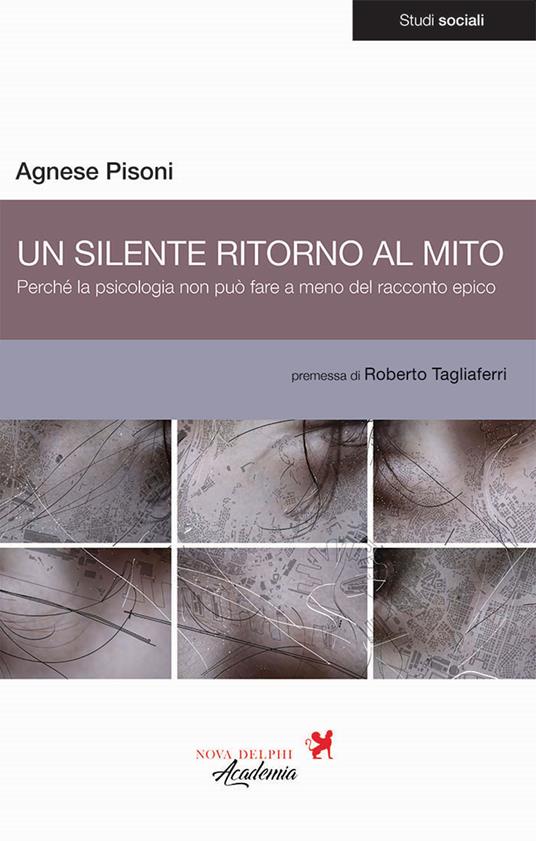 Un silente ritorno al mito. Perché la psicologia non può fare a meno del racconto epico - Agnese Pisoni - copertina