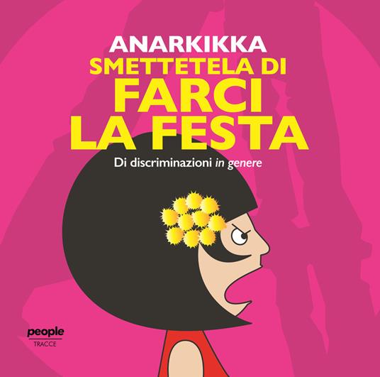 Smettetela di farci la festa. Di discriminazioni in genere. Ediz. illustrata - Anarkikka - copertina