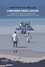 Lontano dagli occhi. Storia di politiche migratorie e persone alla deriva tra Italia e Libia