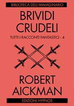 Brividi crudeli. Tutti i racconti fantastici. Vol. 4