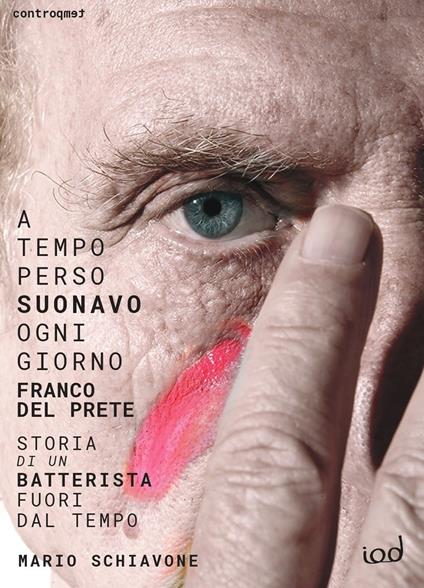 A tempo perso suonavo ogni giorno Franco Del Prete. Storia di un batterista fuori dal tempo - Mario Schiavone - copertina