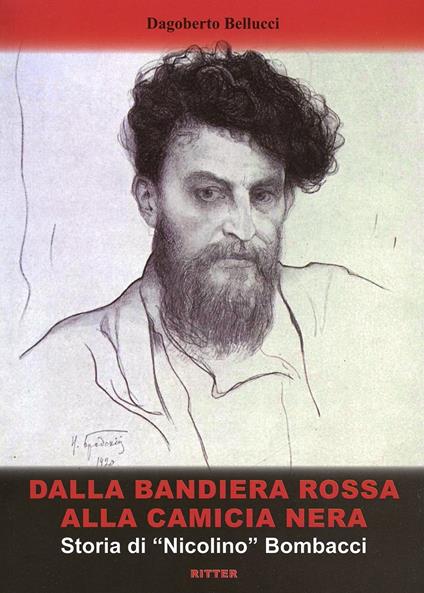 Dalla bandiera rossa alla camicia nera. Storia di «Nicolino» Bombacci - Dagoberto Bellucci - copertina