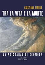 Tra la vita e la morte. La psicanalisi scomoda