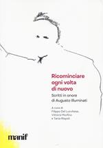 Ricominciare ogni volta di nuovo. Scritti in onore di Augusto Illuminati