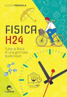 Fisica H24. Tutta la fisica di una giornata qualunque