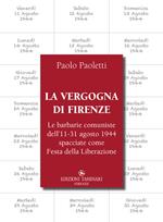 La vergogna di Firenze. Le barbarie comuniste dell’11-31 agosto 1944 spacciate come Festa della Liberazione