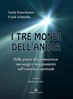 I tre mondi dell'anima. Dalla paura alla conoscenza: messaggi e insegnamenti sull’esistenza spirituale