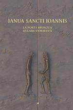 Ianua Sancti Ioannis. La porta bronzea di Ilario Fioravanti. Ediz. illustrata