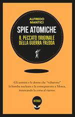 Spie atomiche. Il peccato originale della Guerra Fredda. Ediz. illustrata