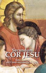 Secundum Cor Jesu. Tutto l'amore del Cuore sacerdotale di Gesù