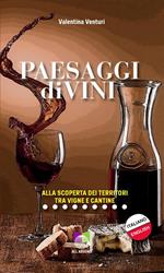 Paesaggi divini. Alla scoperta dei territori tra vigne e cantine