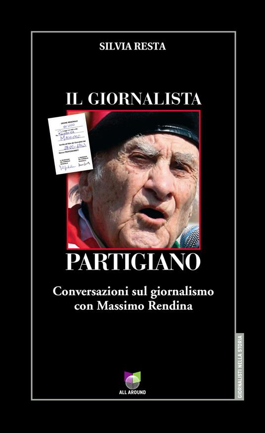 Il giornalista partigiano. Conversazioni sul giornalismo con Massimo Rendina - Massimo Rendina,Silvia Resta - ebook