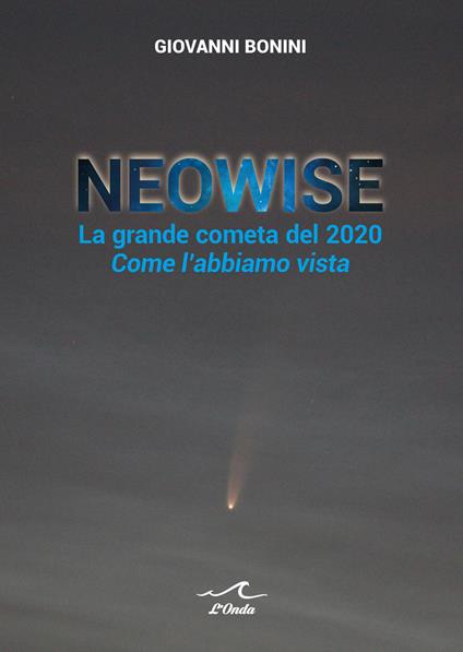 Neowise. La grande cometa del 2020 Come l'abbiamo vista - Giovanni Bonini - copertina