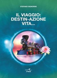 Il viaggio: destin-azione vita - Stefano Signorini - copertina