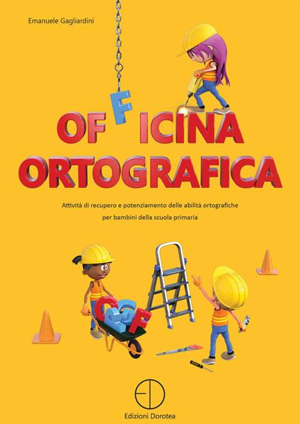 Officina ortografica. Attività di recupero e potenziamento delle abilità ortografiche per bambini della scuola primaria - Emanuele Gagliardini - copertina