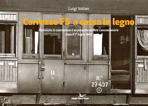 Carrozze FS a cassa in legno pervenute in costruzione e su progetto ex-Reti Concessionarie dopo il 1° luglio 1905. Pervenute in costruzione e su progetto ex-Reti Concessionarie dopo il 1° luglio 1905. Ediz. illustrata - Luigi Voltan - copertina