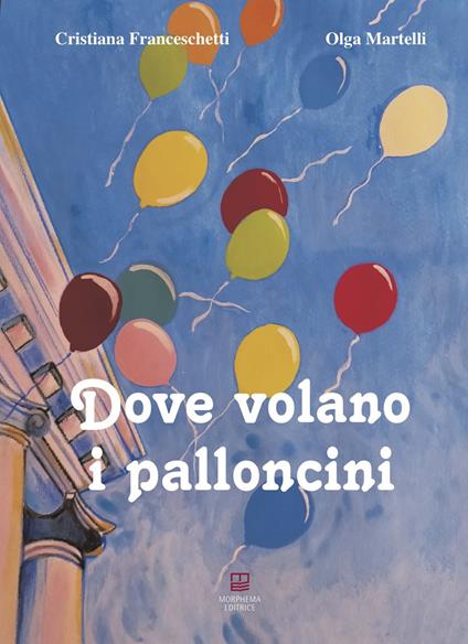 Dove volano i palloncini - Cristiana Franceschetti,Olga Martelli - copertina