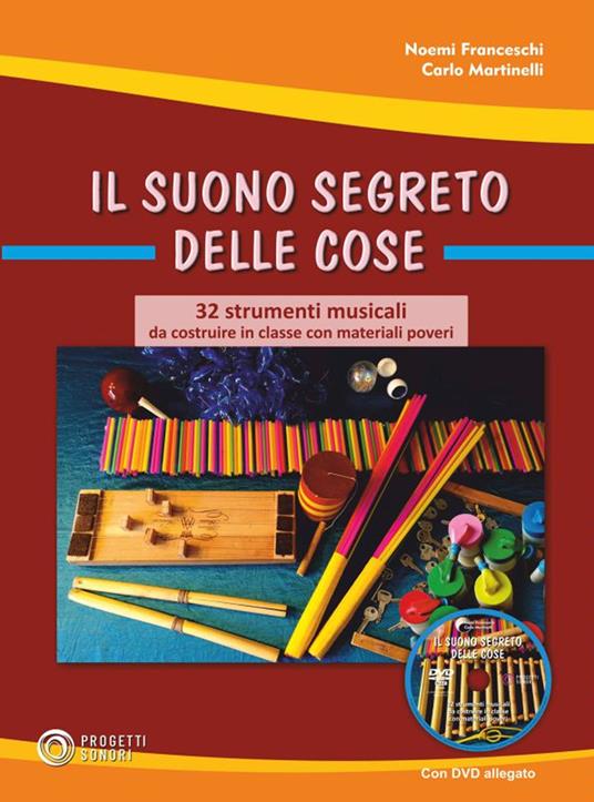 Il suono segreto delle cose. 32 strumenti musicali da costruire in classe con materiali poveri. Con Contenuto digitale (fornito elettronicamente) - Carlo Martinelli,Noemi Franceschi - copertina