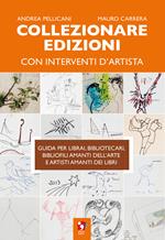 Collezionare edizioni con interventi d'artista. Guida per librai, bibliotecari, bibliofili amanti dell'arte e artisti amanti dei libri